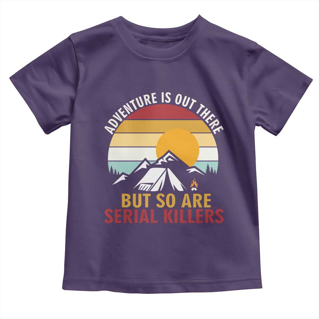 Adventure is Out There But So Are Serial Killers Toddler T Shirt Funny Camping Nature Lover Gift
