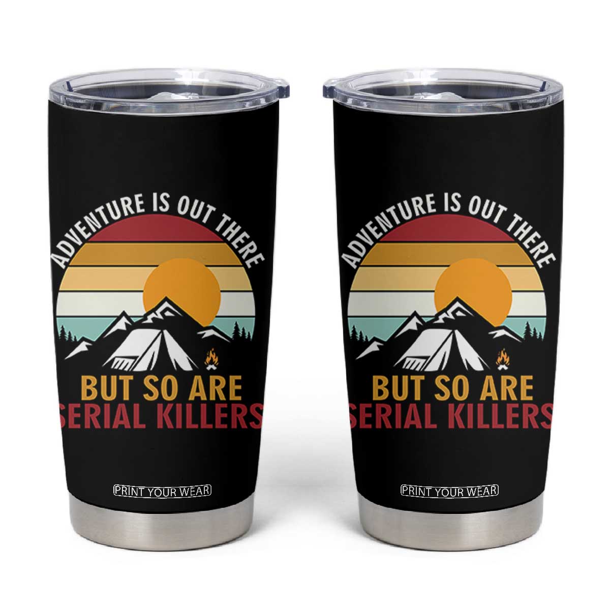 Adventure is Out There But So Are Serial Killers Tumbler Cup Funny Camping Nature Lover Gift TS14 Black Print Your Wear