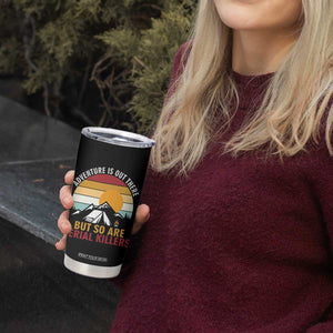 Adventure is Out There But So Are Serial Killers Tumbler Cup Funny Camping Nature Lover Gift