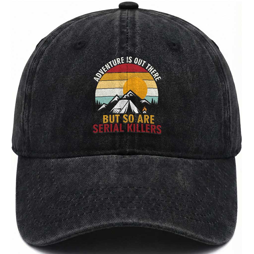 Adventure is Out There But So Are Serial Killers Washed Cotton Baseball Cap Funny Camping Nature Lover Gift TS14 Print Your Wear