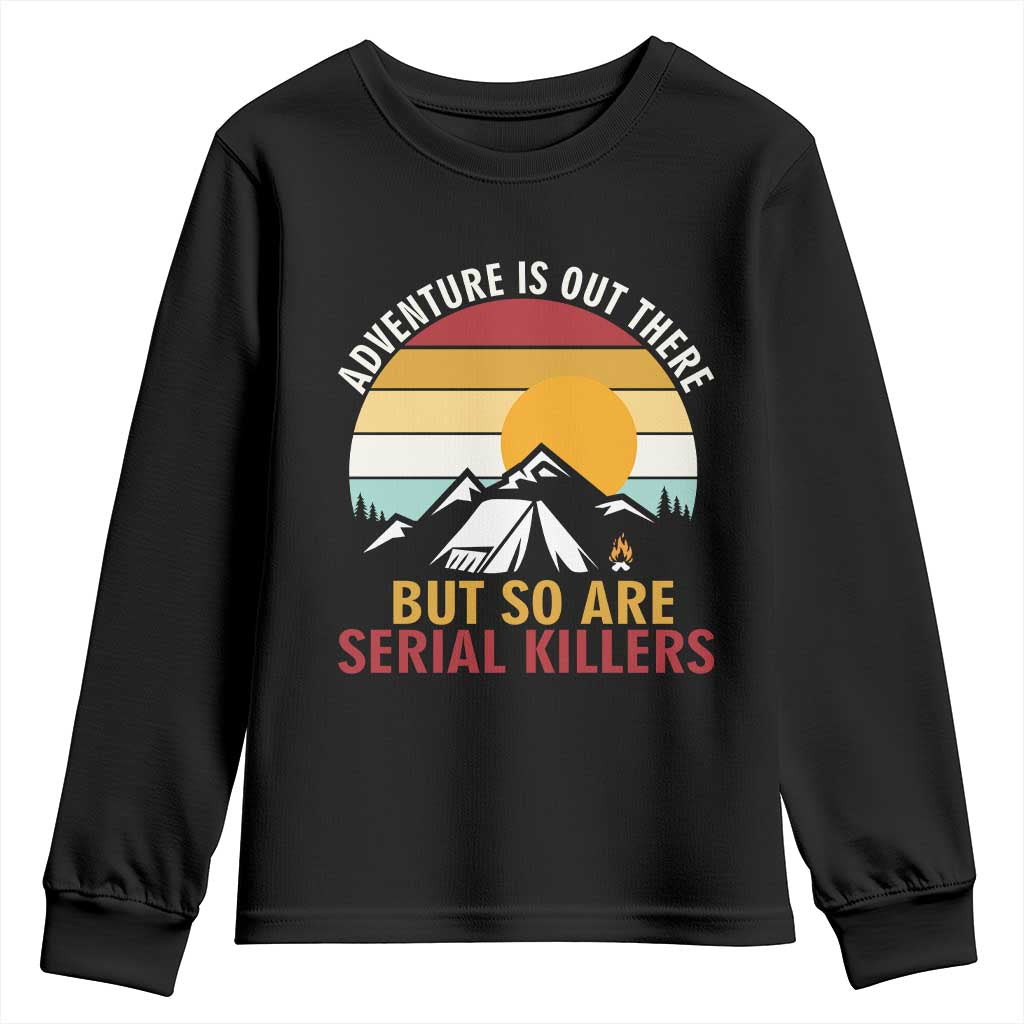 Adventure is Out There But So Are Serial Killers Youth Sweatshirt Funny Camping Nature Lover Gift TS14 Black Print Your Wear