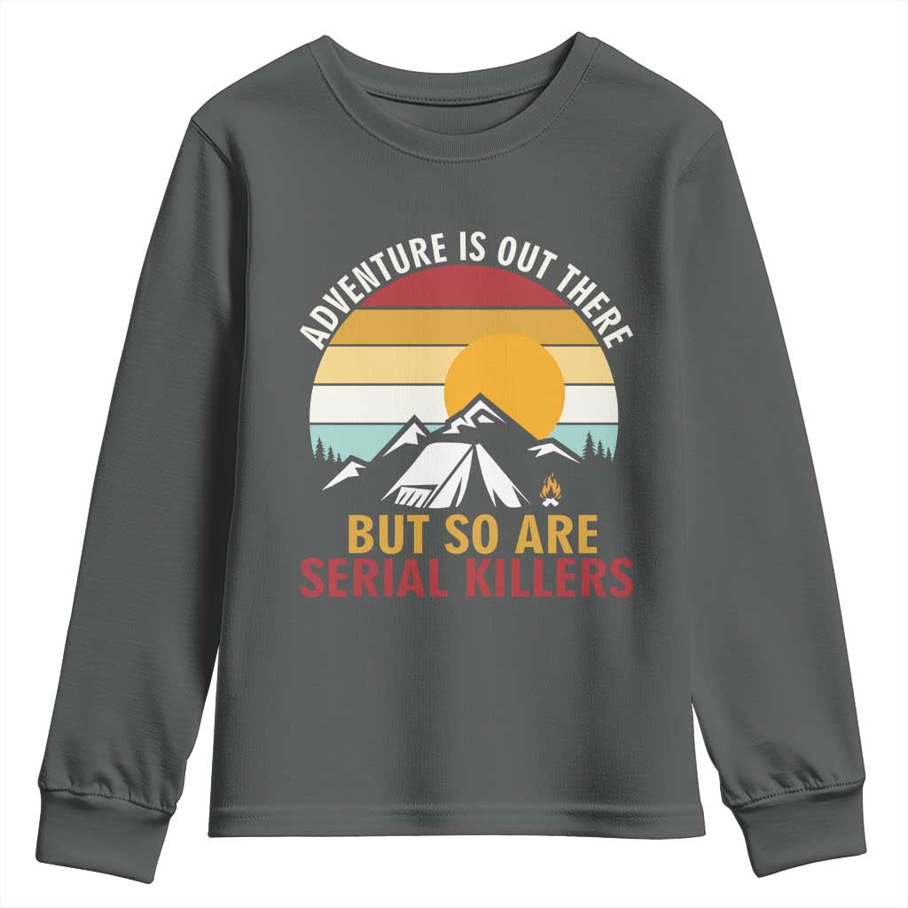 Adventure is Out There But So Are Serial Killers Youth Sweatshirt Funny Camping Nature Lover Gift