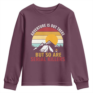 Adventure is Out There But So Are Serial Killers Youth Sweatshirt Funny Camping Nature Lover Gift