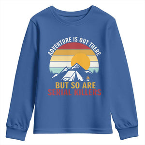 Adventure is Out There But So Are Serial Killers Youth Sweatshirt Funny Camping Nature Lover Gift