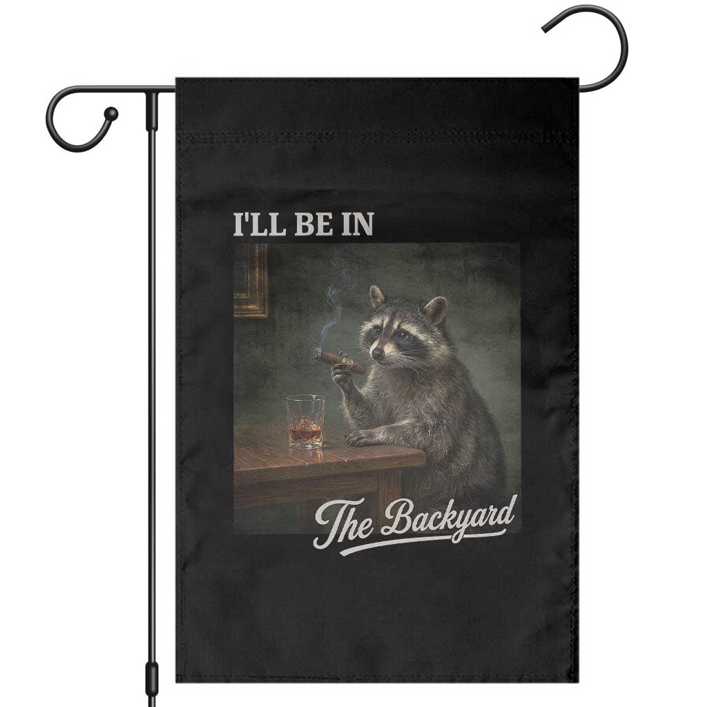 I'll Be in the Backyard Garden Flag Funny Whiskey Cigar Raccoon Dad Meme
