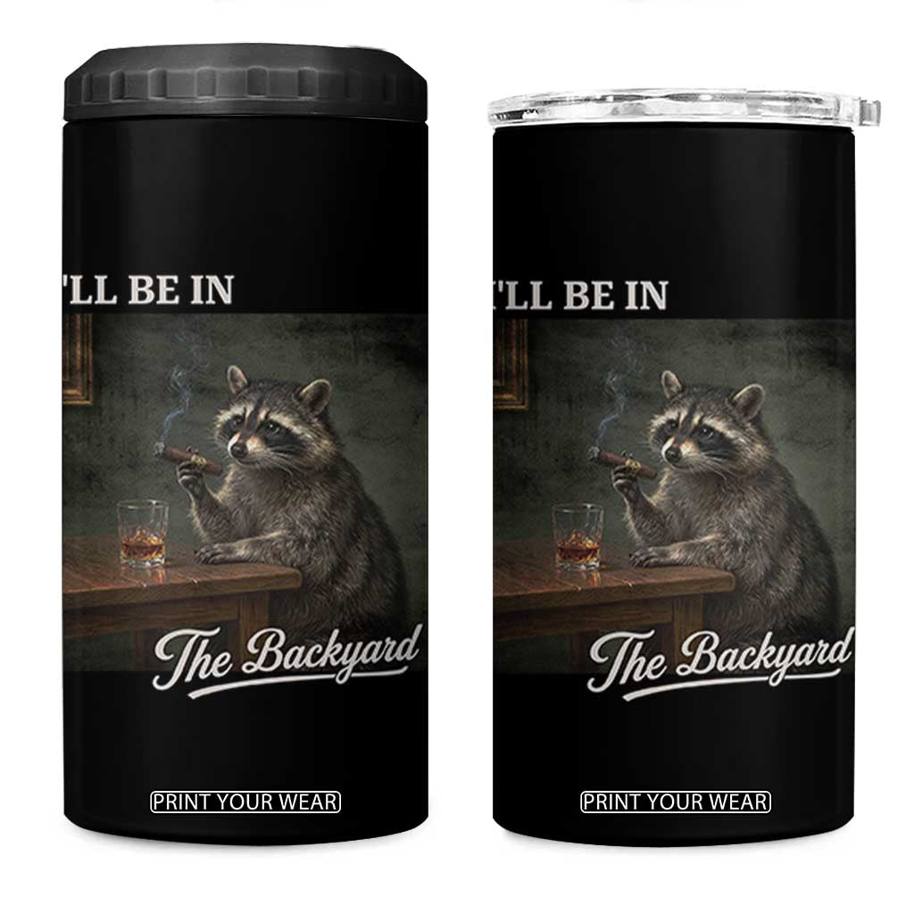 I'll Be in the Backyard 4 in 1 Can Cooler Tumbler Funny Whiskey Cigar Raccoon Dad Meme