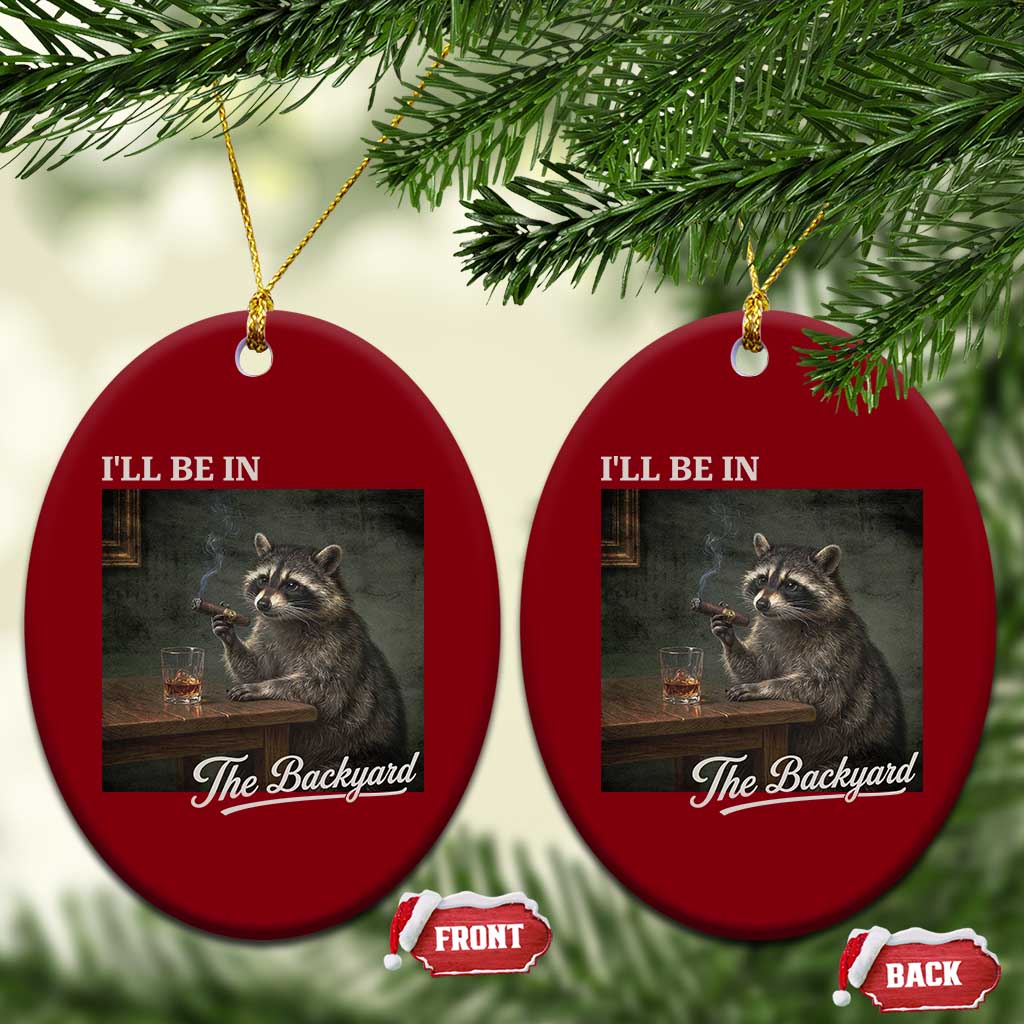 I'll Be in the Backyard Ceramic Ornament Funny Whiskey Cigar Raccoon Dad Meme