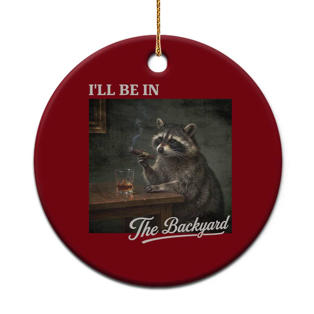 I'll Be in the Backyard Ceramic Ornament Funny Whiskey Cigar Raccoon Dad Meme TS14 1pc Red Print Your Wear