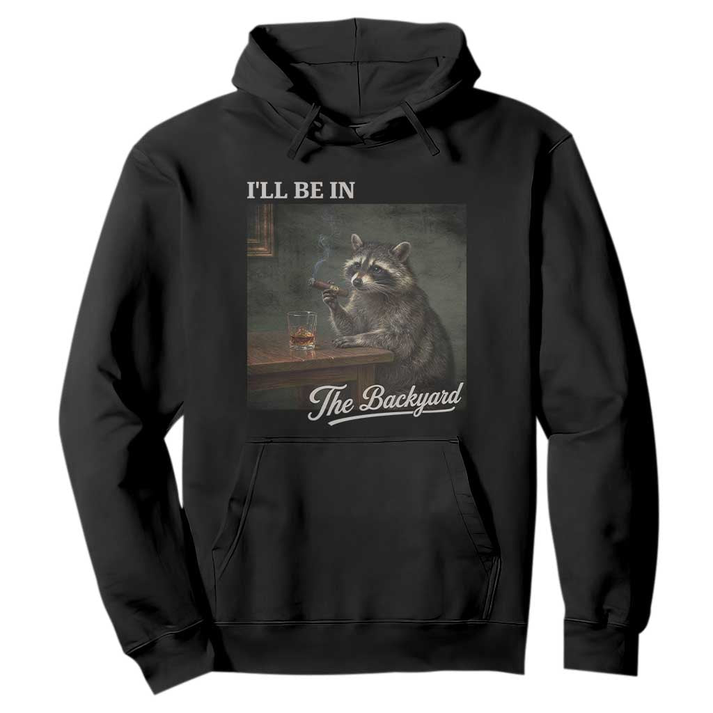 I'll Be in the Backyard Hoodie Funny Whiskey Cigar Raccoon Dad Meme