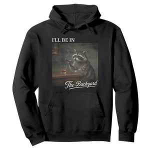 I'll Be in the Backyard Hoodie Funny Whiskey Cigar Raccoon Dad Meme