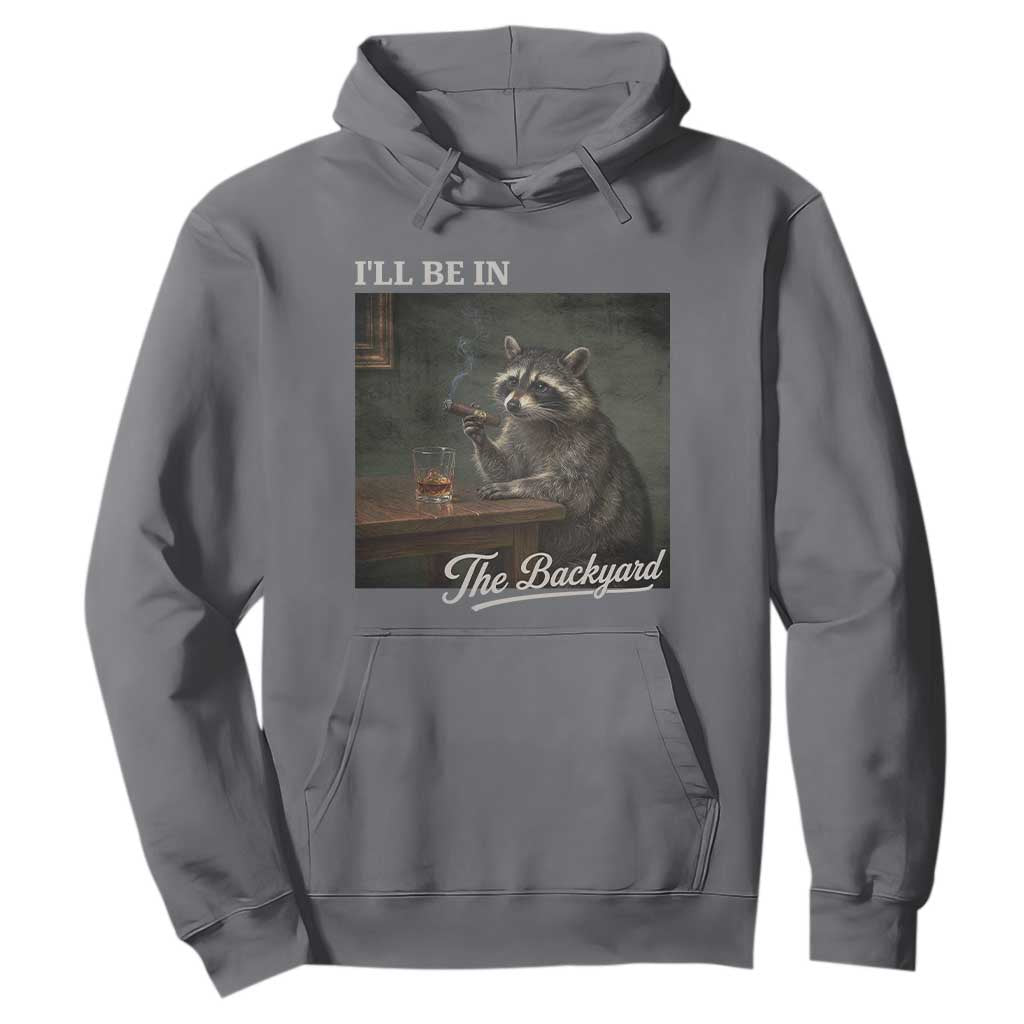 I'll Be in the Backyard Hoodie Funny Whiskey Cigar Raccoon Dad Meme