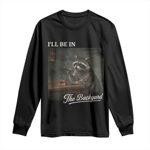 I'll Be in the Backyard Long Sleeve Shirt Funny Whiskey Cigar Raccoon Dad Meme
