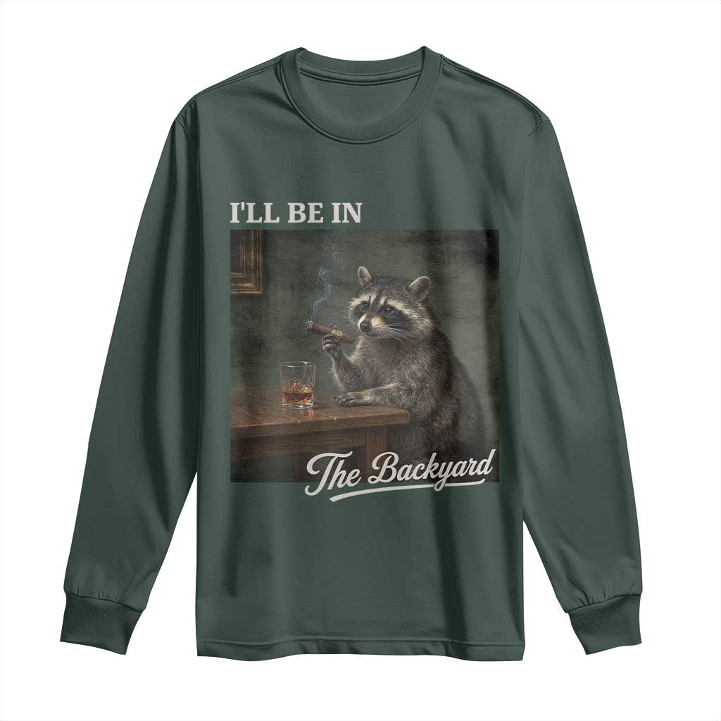 I'll Be in the Backyard Long Sleeve Shirt Funny Whiskey Cigar Raccoon Dad Meme