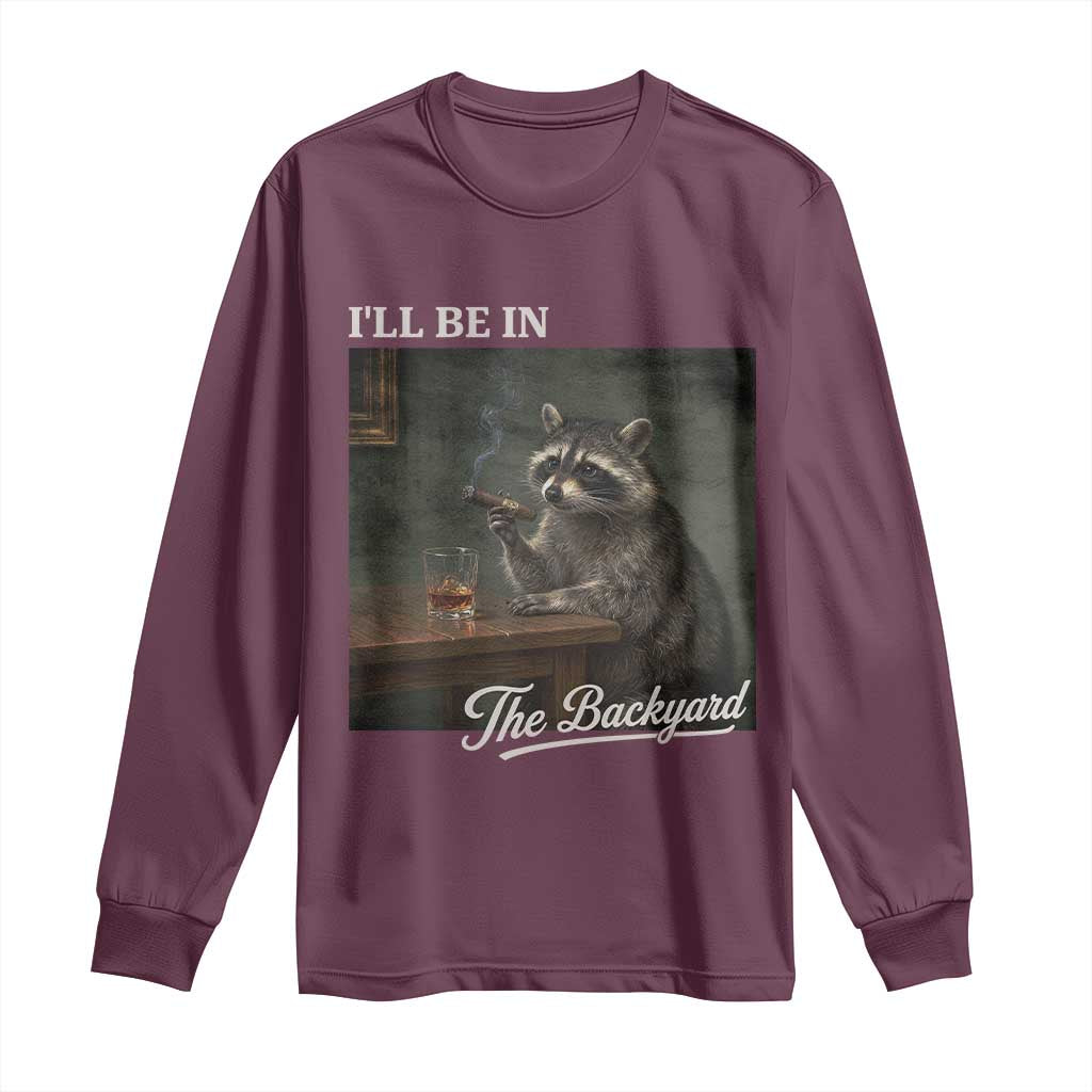 I'll Be in the Backyard Long Sleeve Shirt Funny Whiskey Cigar Raccoon Dad Meme