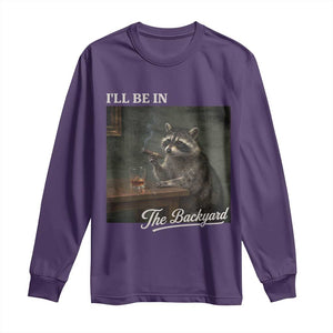 I'll Be in the Backyard Long Sleeve Shirt Funny Whiskey Cigar Raccoon Dad Meme