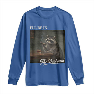 I'll Be in the Backyard Long Sleeve Shirt Funny Whiskey Cigar Raccoon Dad Meme