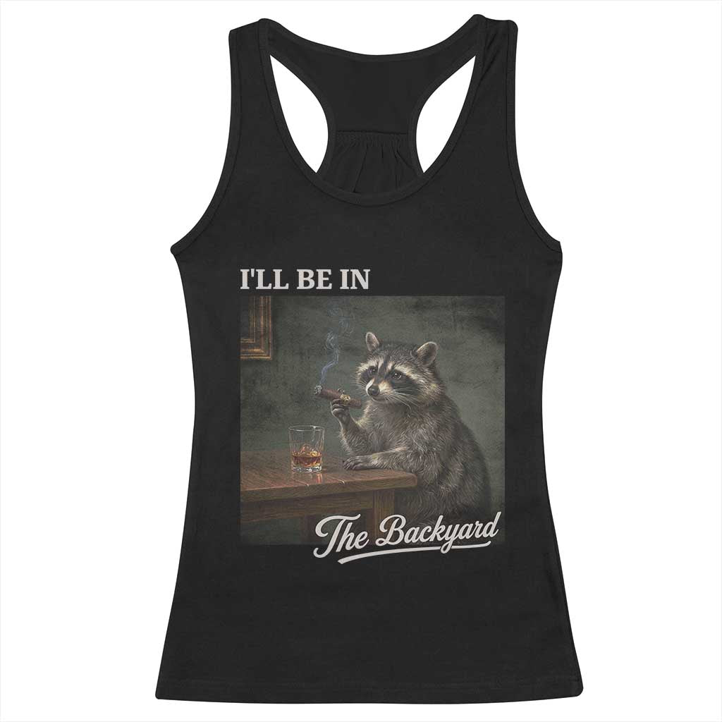 I'll Be in the Backyard Racerback Tank Top Funny Whiskey Cigar Raccoon Dad Meme