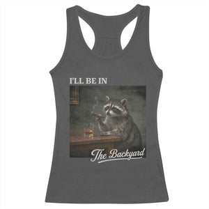 I'll Be in the Backyard Racerback Tank Top Funny Whiskey Cigar Raccoon Dad Meme