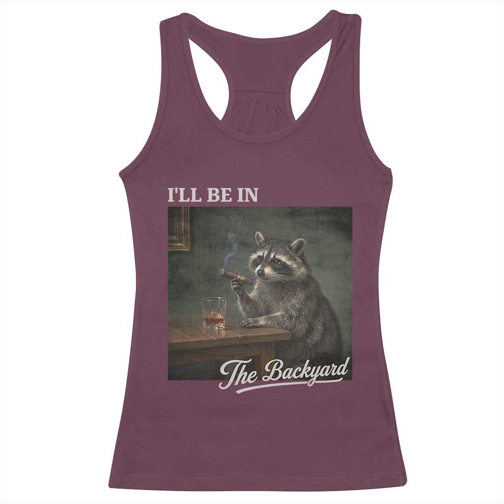 I'll Be in the Backyard Racerback Tank Top Funny Whiskey Cigar Raccoon Dad Meme