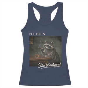 I'll Be in the Backyard Racerback Tank Top Funny Whiskey Cigar Raccoon Dad Meme