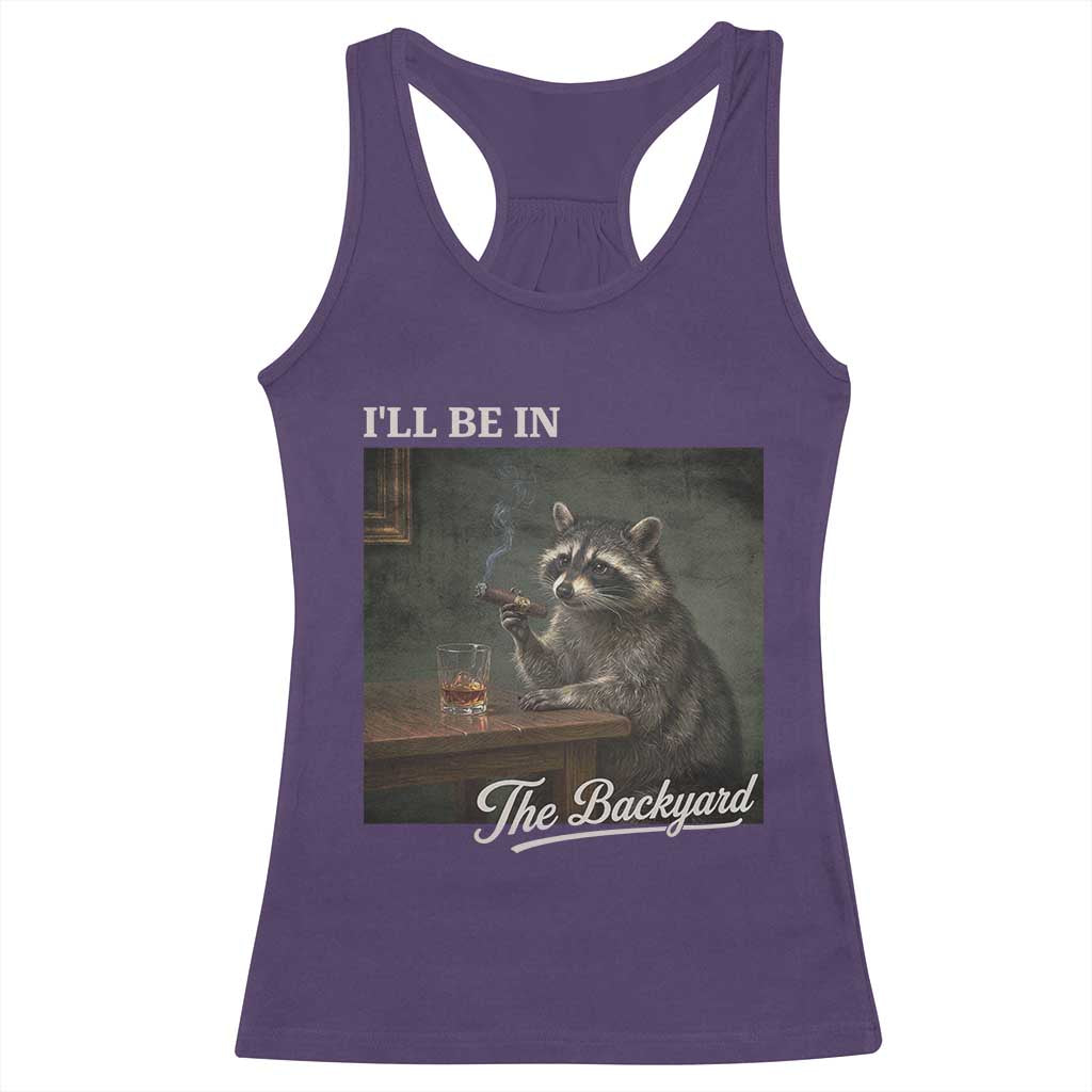 I'll Be in the Backyard Racerback Tank Top Funny Whiskey Cigar Raccoon Dad Meme