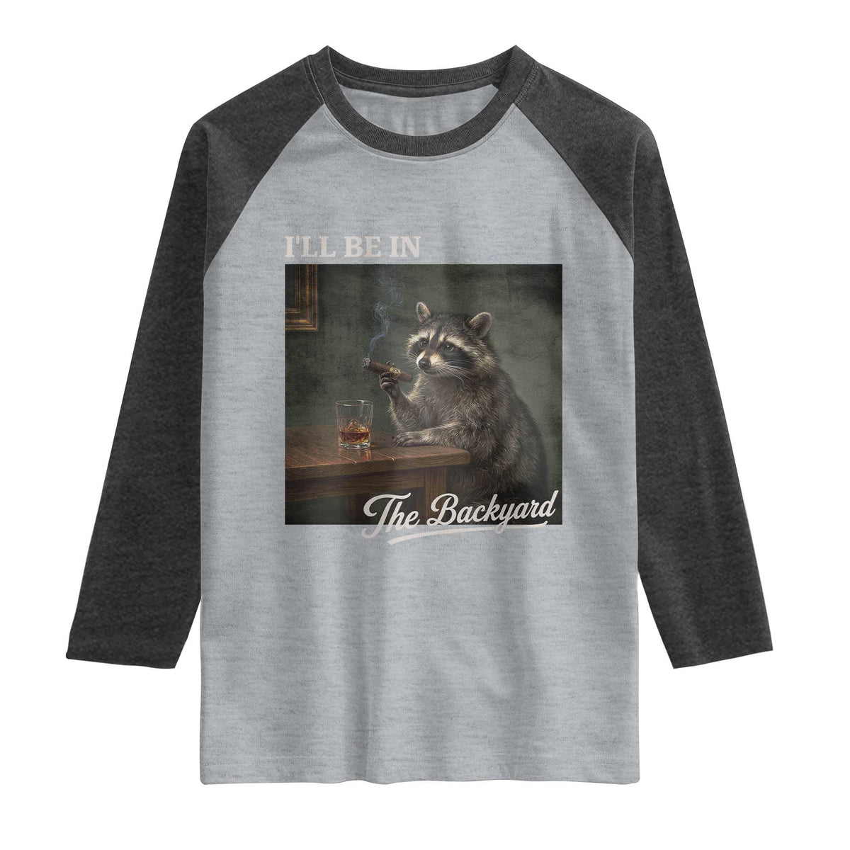 I'll Be in the Backyard Raglan Shirt Funny Whiskey Cigar Raccoon Dad Meme