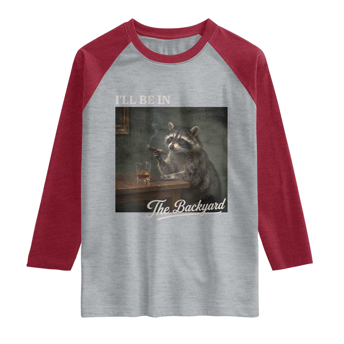 I'll Be in the Backyard Raglan Shirt Funny Whiskey Cigar Raccoon Dad Meme