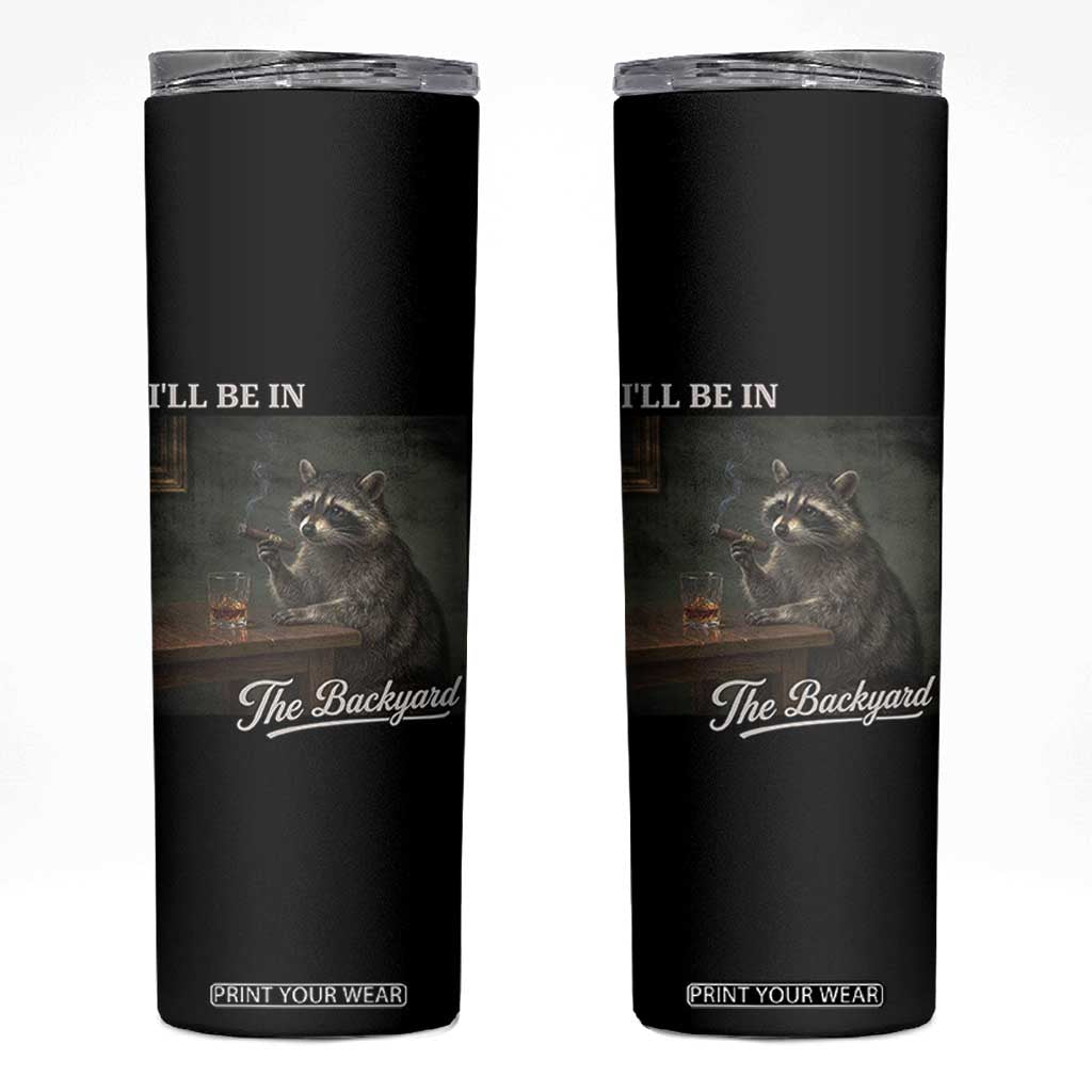 I'll Be in the Backyard Skinny Tumbler Funny Whiskey Cigar Raccoon Dad Meme
