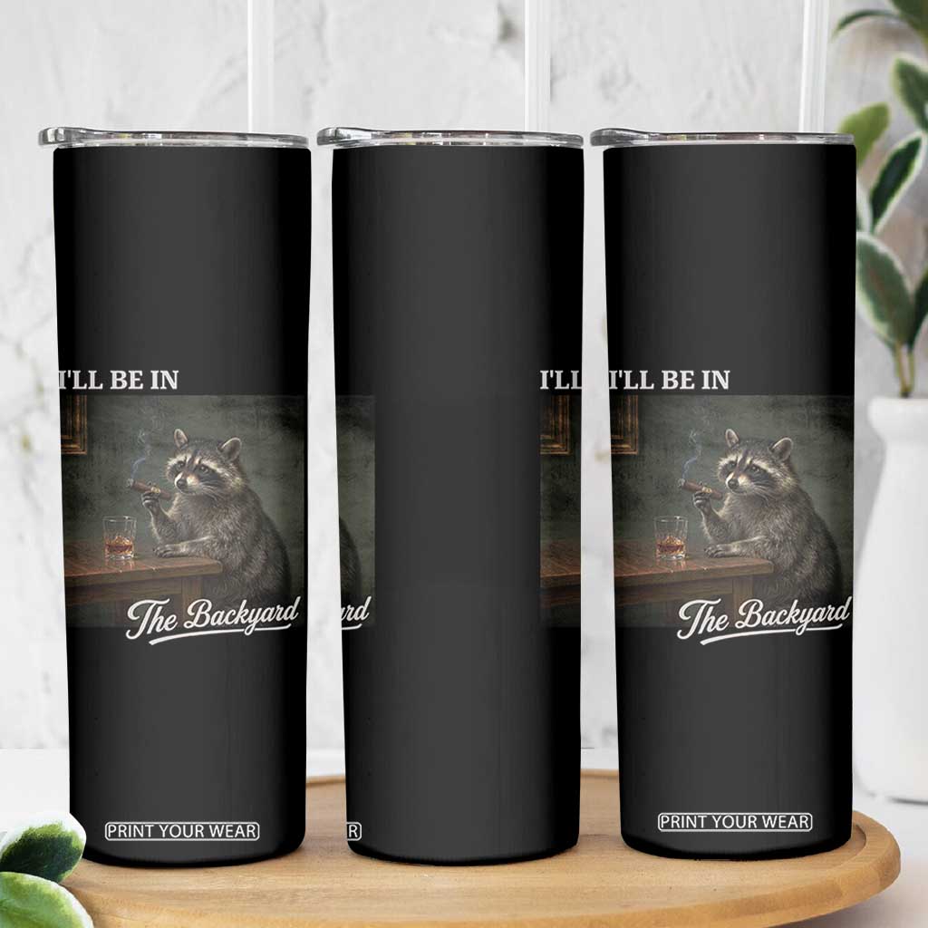 I'll Be in the Backyard Skinny Tumbler Funny Whiskey Cigar Raccoon Dad Meme