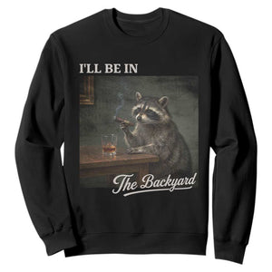 I'll Be in the Backyard Sweatshirt Funny Whiskey Cigar Raccoon Dad Meme