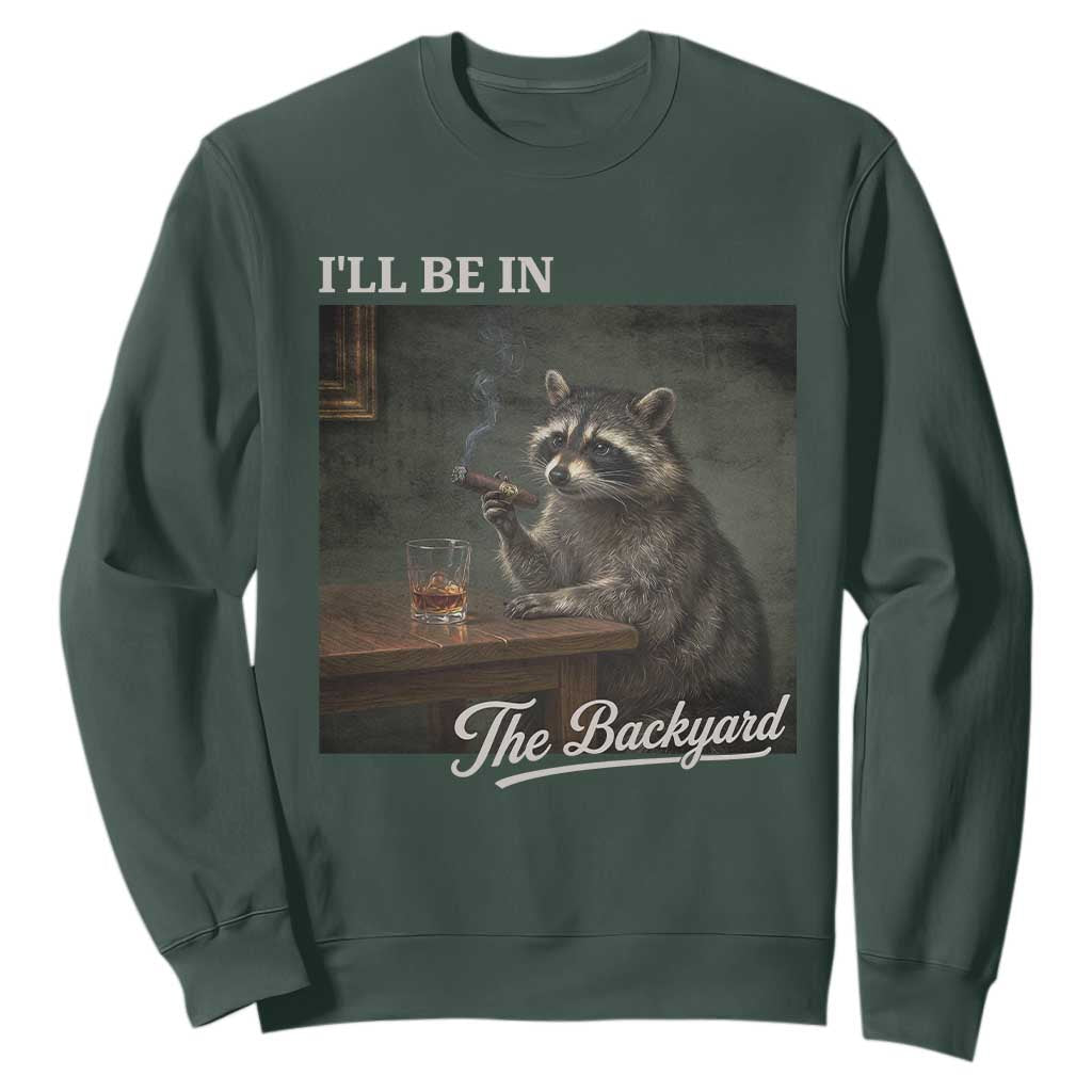 I'll Be in the Backyard Sweatshirt Funny Whiskey Cigar Raccoon Dad Meme
