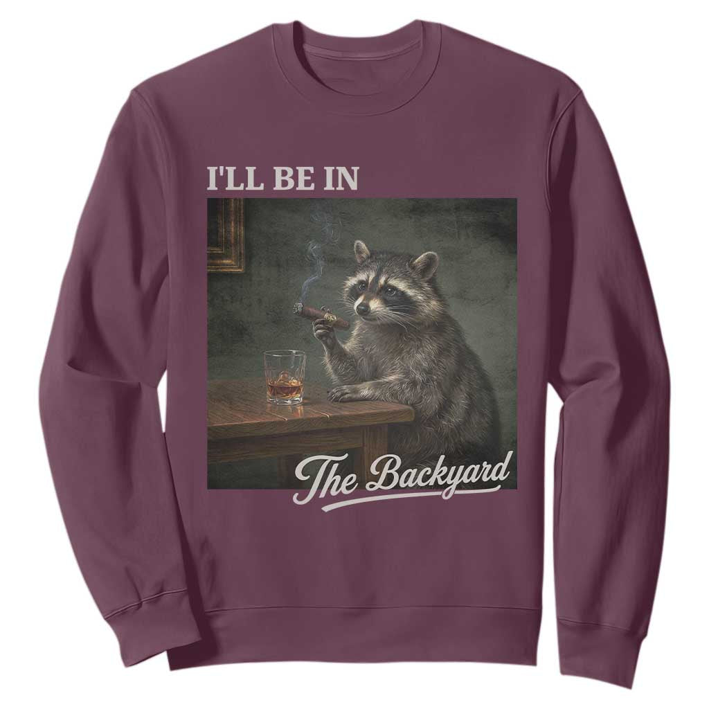 I'll Be in the Backyard Sweatshirt Funny Whiskey Cigar Raccoon Dad Meme