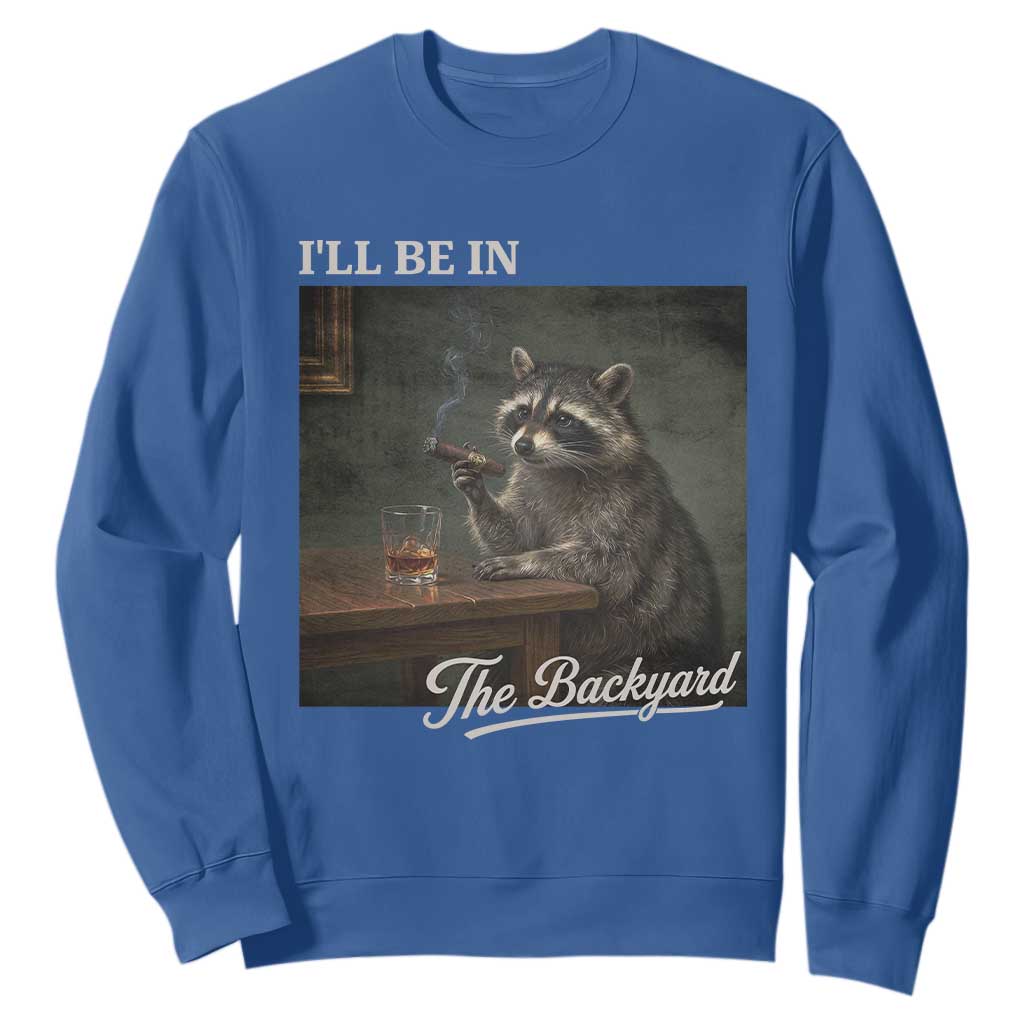 I'll Be in the Backyard Sweatshirt Funny Whiskey Cigar Raccoon Dad Meme