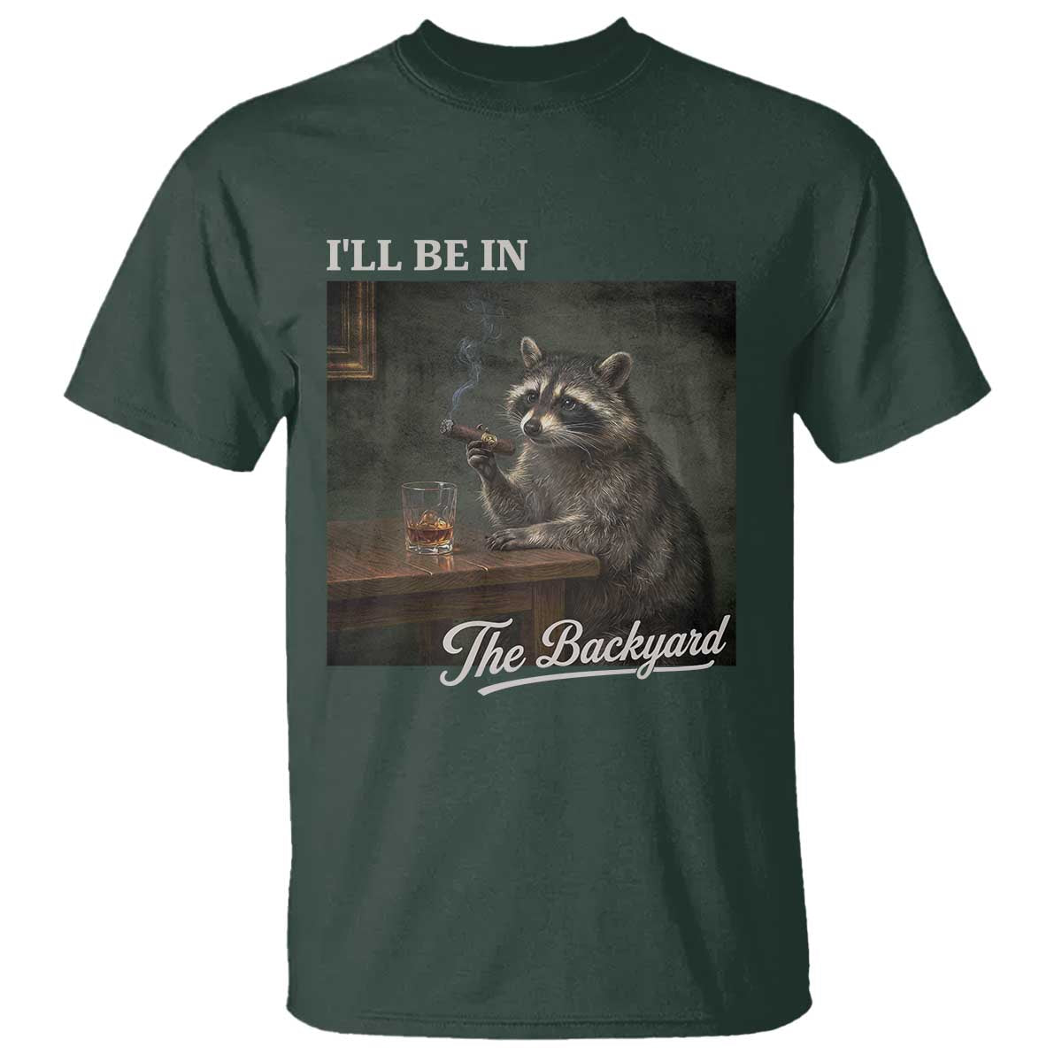 I'll Be in the Backyard T Shirt Funny Whiskey Cigar Raccoon Dad Meme
