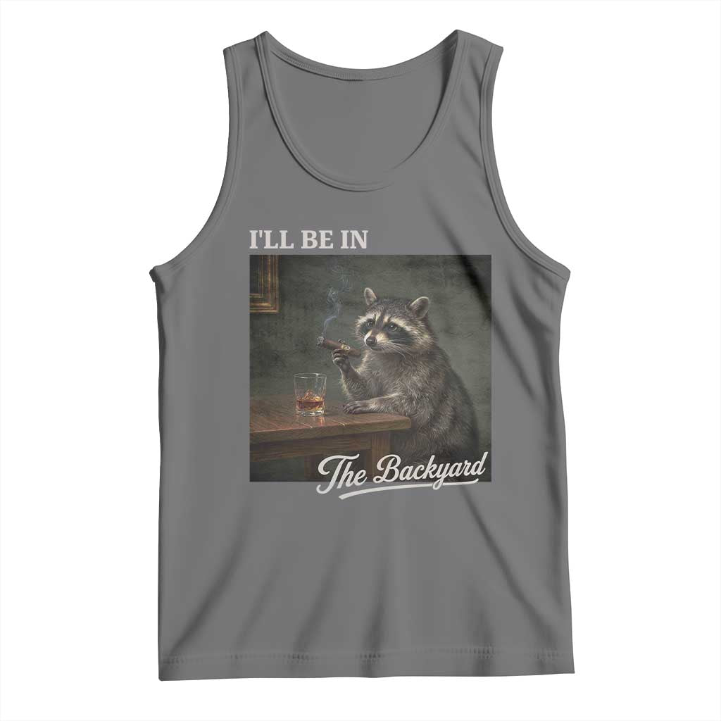 I'll Be in the Backyard Tank Top Funny Whiskey Cigar Raccoon Dad Meme