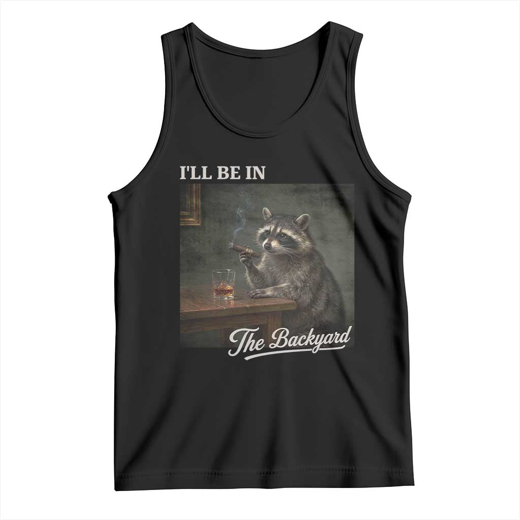 I'll Be in the Backyard Tank Top Funny Whiskey Cigar Raccoon Dad Meme TS14 Black Print Your Wear
