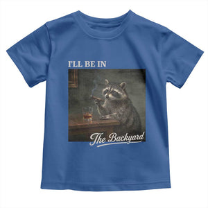 I'll Be in the Backyard Toddler T Shirt Funny Whiskey Cigar Raccoon Dad Meme