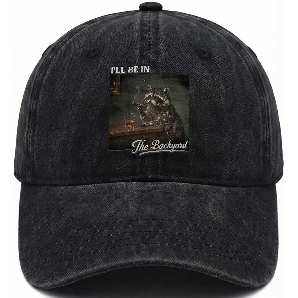 I'll Be in the Backyard Washed Cotton Baseball Cap Funny Whiskey Cigar Raccoon Dad Meme