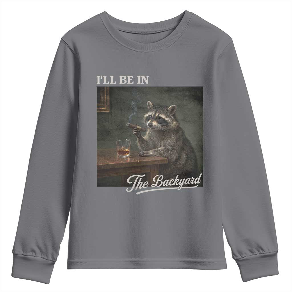 I'll Be in the Backyard Youth Sweatshirt Funny Whiskey Cigar Raccoon Dad Meme