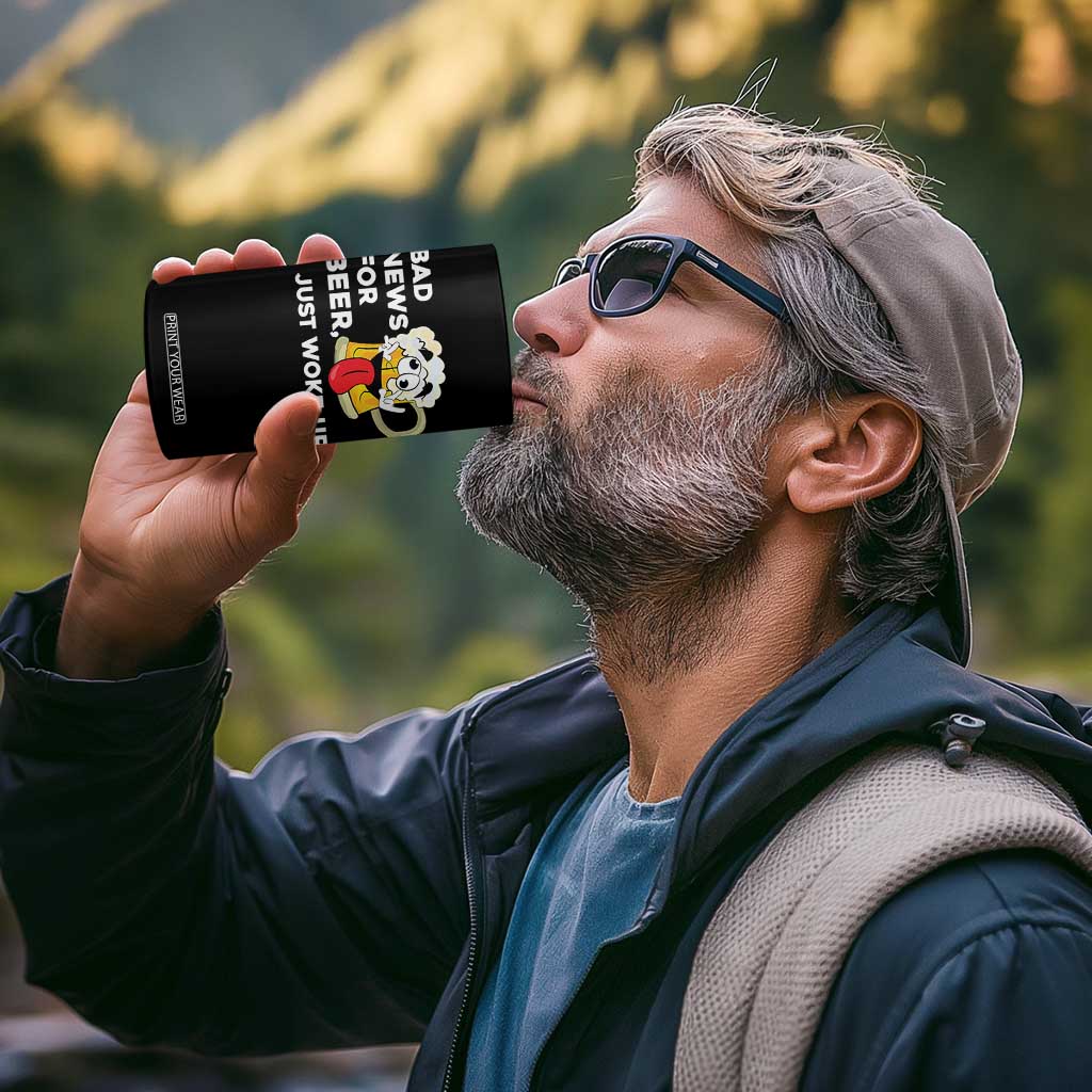 Funny Beer Drinking 4 in 1 Can Cooler Tumbler Bad News for Beer I Just Woke Up TS14 Print Your Wear