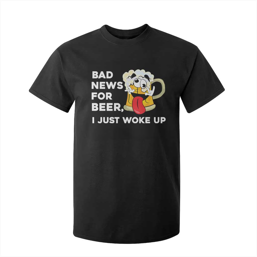 Funny Beer Drinking T Shirt For Kid Bad News for Beer I Just Woke Up TS14 Black Print Your Wear