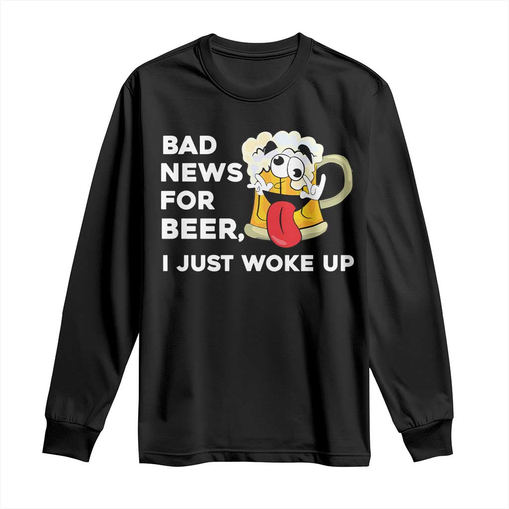 Funny Beer Drinking Long Sleeve Shirt Bad News for Beer I Just Woke Up TS14 Black Print Your Wear