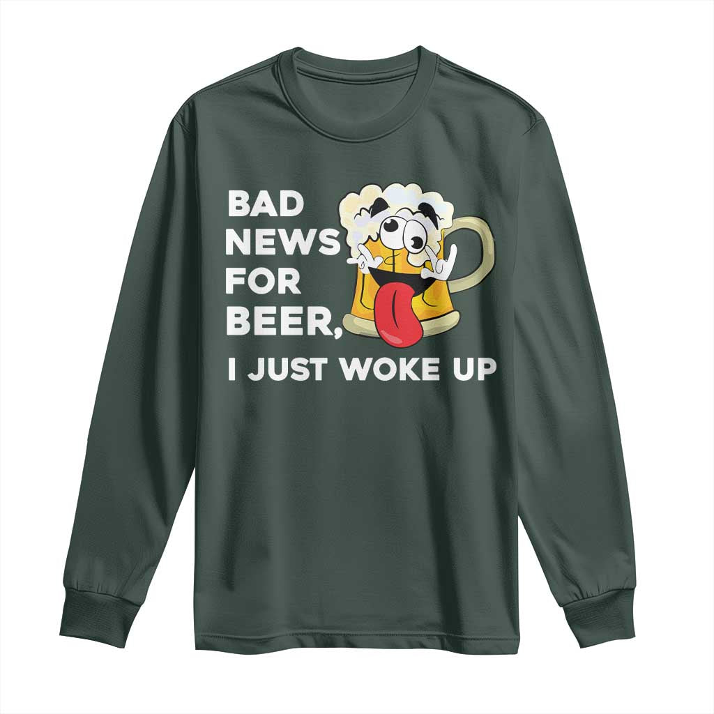 Funny Beer Drinking Long Sleeve Shirt Bad News for Beer I Just Woke Up TS14 Dark Forest Green Print Your Wear