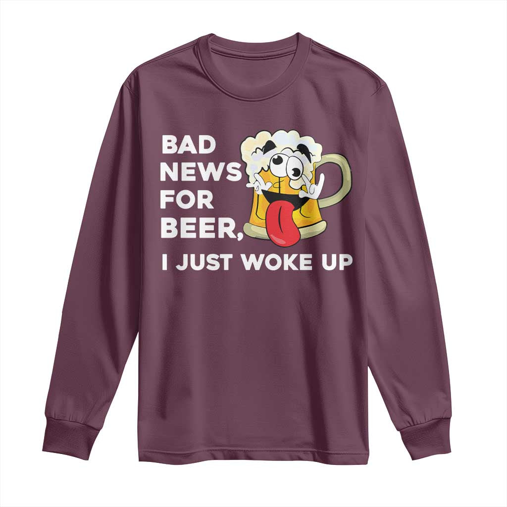 Funny Beer Drinking Long Sleeve Shirt Bad News for Beer I Just Woke Up TS14 Maroon Print Your Wear