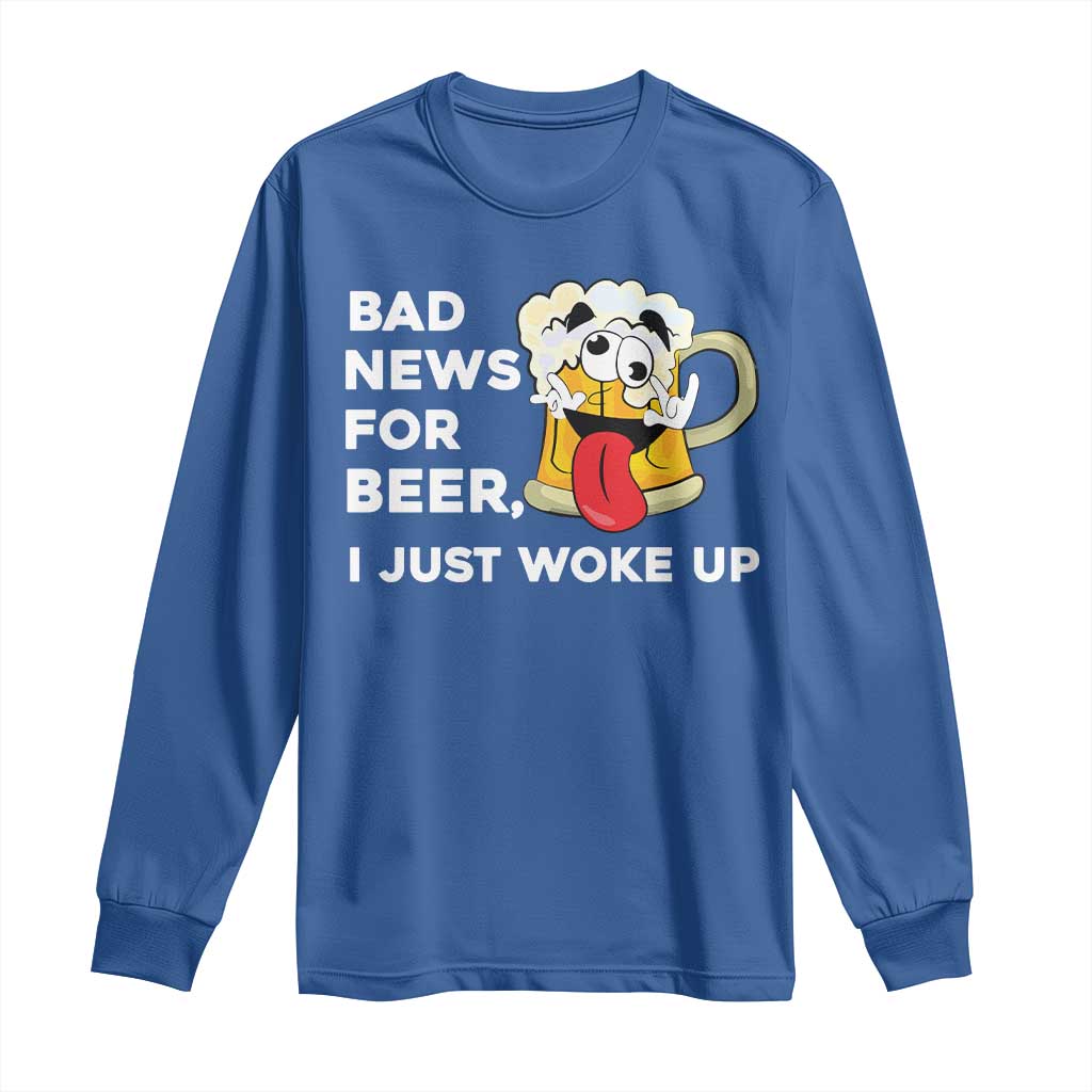 Funny Beer Drinking Long Sleeve Shirt Bad News for Beer I Just Woke Up TS14 Royal Blue Print Your Wear