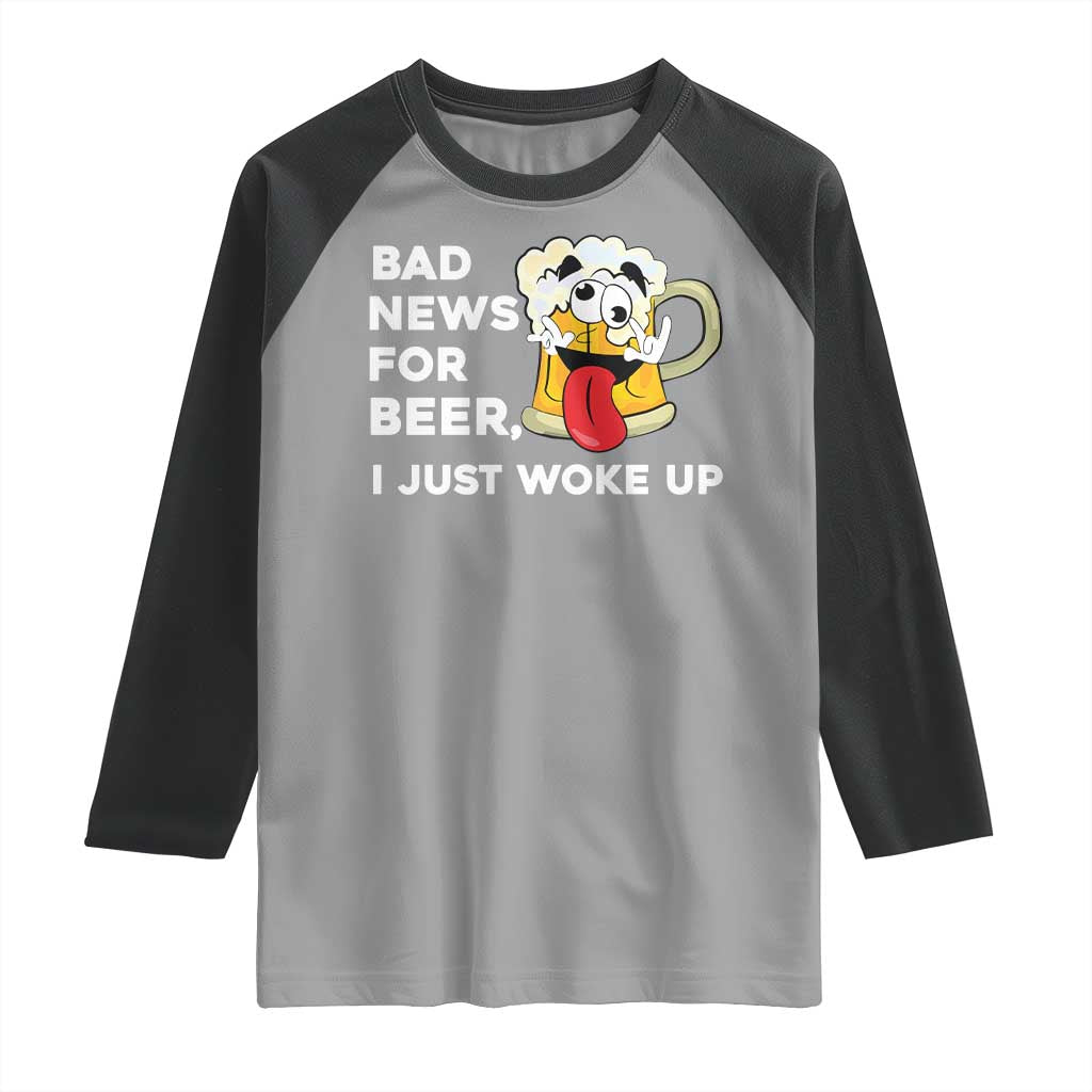 Funny Beer Drinking Raglan Shirt Bad News for Beer I Just Woke Up TS14 Sport Gray Black Print Your Wear