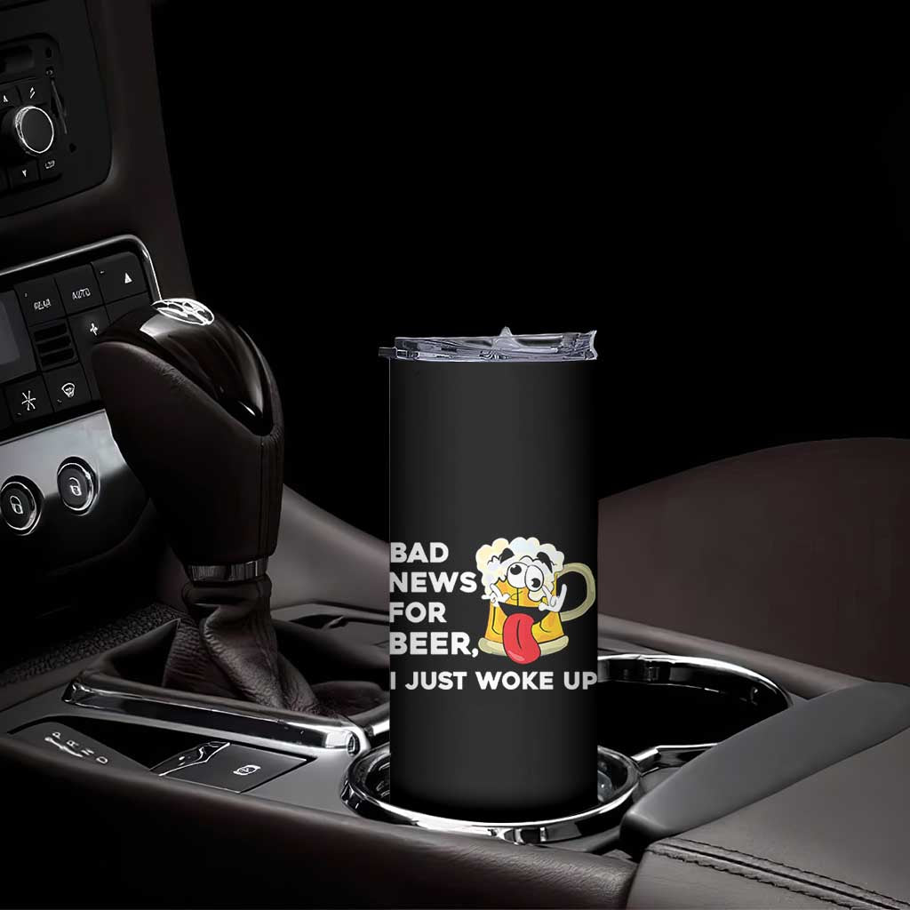 Funny Beer Drinking Skinny Tumbler Bad News for Beer I Just Woke Up TS14 Print Your Wear