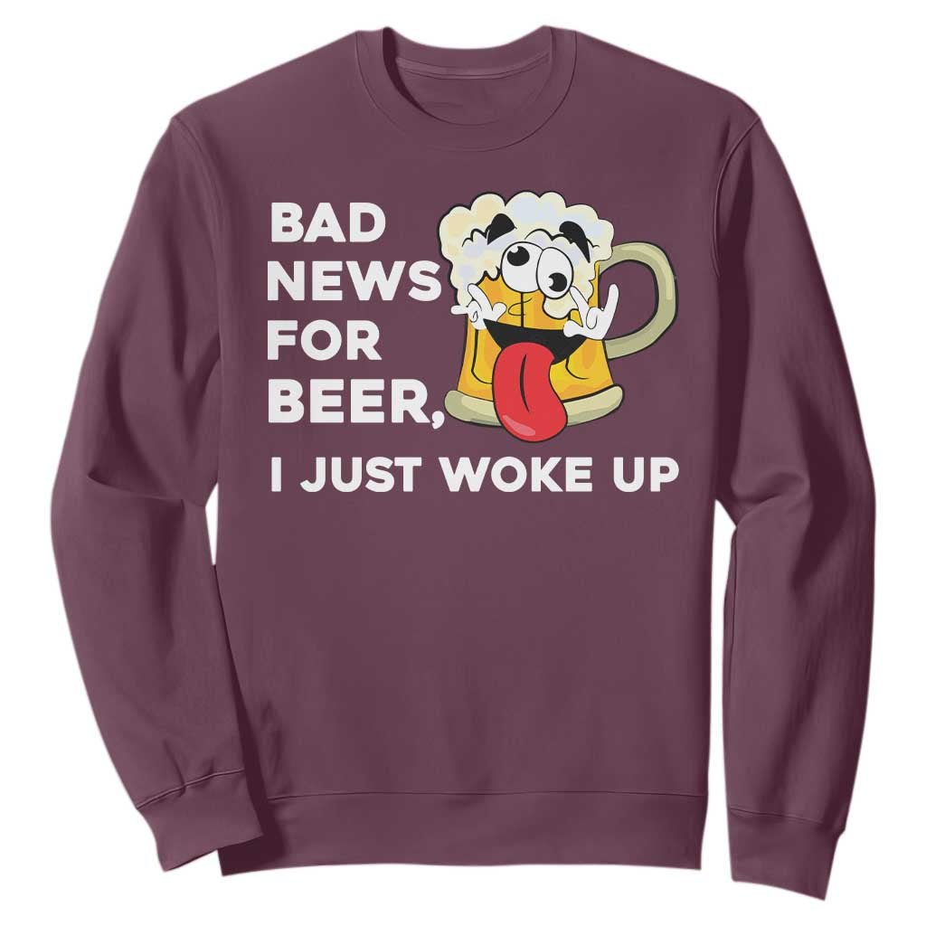 Funny Beer Drinking Sweatshirt Bad News for Beer I Just Woke Up TS14 Maroon Print Your Wear