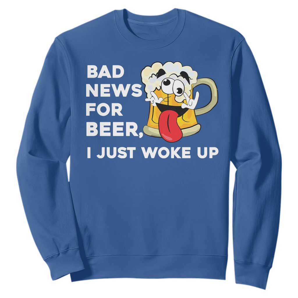 Funny Beer Drinking Sweatshirt Bad News for Beer I Just Woke Up TS14 Royal Blue Print Your Wear