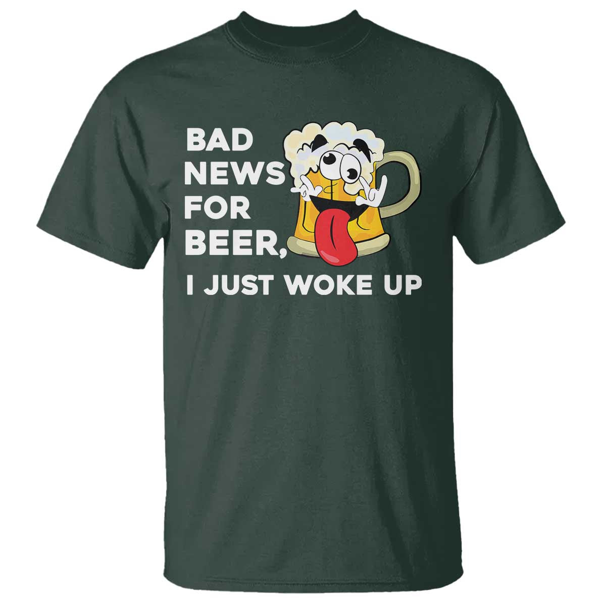 Funny Beer Drinking T Shirt Bad News for Beer I Just Woke Up TS14 Dark Forest Green Print Your Wear